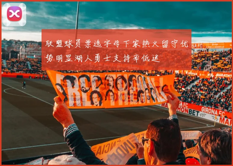 联盟球员票选字母下家热火留守优势明显湖人勇士支持率低迷