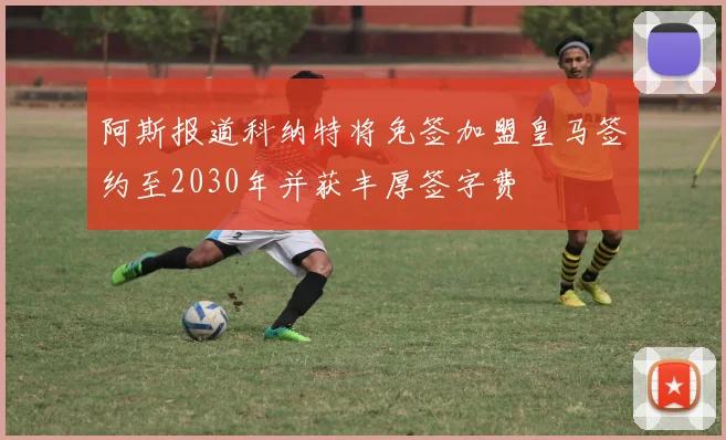 阿斯报道科纳特将免签加盟皇马签约至2030年并获丰厚签字费
